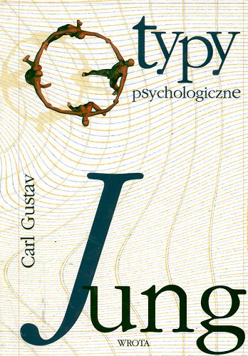 Okładka książki Typy psychologiczne / Carl Gustav Jung ; przełożył Robert Reszke.