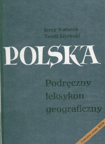 Okładka książki Polska : podręczny leksykon geograficzny / Jerzy Kwiatek ; Teofil Lijewski.