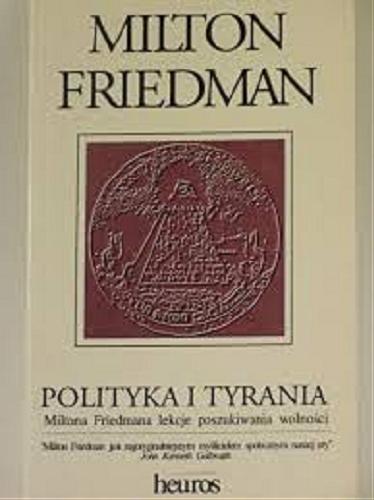 Okładka książki Polityka i tyrania : Miltona Friedmana lekcje poszukiwania wolności / Milton Friedman ; przeł. Leszek Czupryniak.