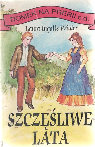 Okładka książki Szczęśliwe lata / Laura Ingalls Wilder ; przekł. z ang. Anna Duszyńska.