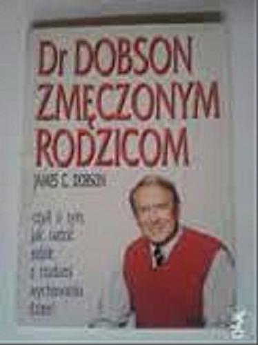 Okładka książki Dr Dobson zmęczonym rodzicom / James C. Dobson ; przekł. z ang. Zbigniew A. Kościuk.