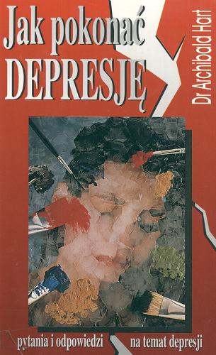 Okładka książki Jak pokonać depresję : pytania i odpowiedzi na temat depresji / Archibald Hart ; tł. Zbigniew Kościuk.