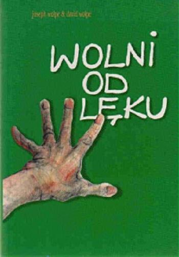 Okładka książki Wolni od lęku : lęki i ich terapia / Joseph Wolpe & David Wolpe ; tł. z ang. Anna Jarczyk.