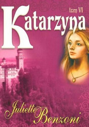 Okładka książki Katarzyna. T. 6/ Juliette Benzoni ; tł. Barbara Radczak.