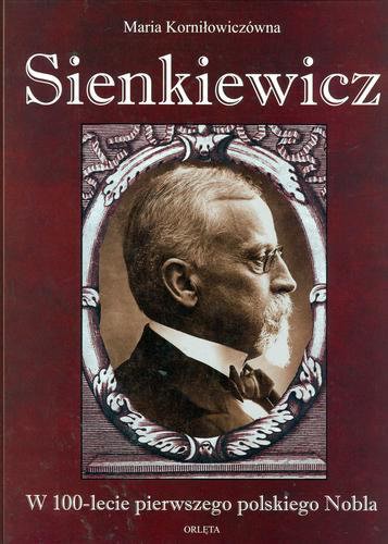 Okładka książki Henryk Sienkiewicz : w 100-lecie pierwszego polskiego Nobla / Maria Korniłowiczówna.
