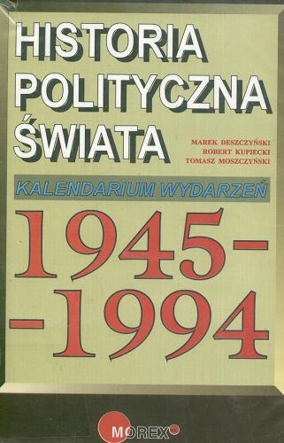 Okładka książki Historia polityczna świata : kalendarium wydarzeń 1945-1994 / Marek Deszczyński, Robert Kupiecki, Tomasz Moszczyński.