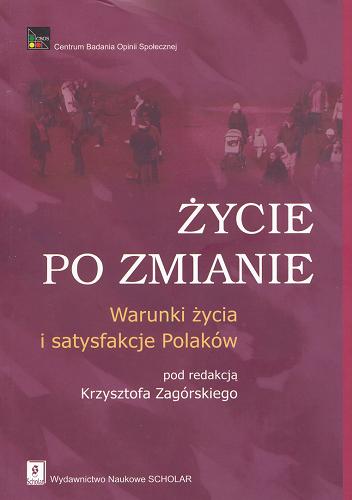 Okładka książki Życie po zmianie : warunki życia i satysfakcje Polaków / pod red. Krzysztofa Zagórskiego.