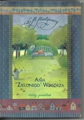 Okładka książki Ania z Zielonego Wzgórza / Lucy Maud Montgomery ; nowy przekład : Ewa Łozińska-Małkiewicz ; ilustracje : Iwona Mazur-Chmielewska.
