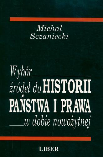 Okładka książki Wybór źródeł do historii państwa i prawa w dobie nowożytnej / [wybór] Michał Sczaniecki ; poszerzenie i opracowanie wyboru Marek Wąsowicz.