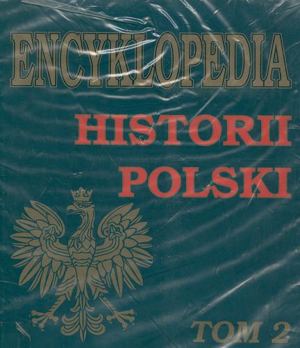 Okładka książki Encyklopedia historii Polski : dzieje polityczne.T. 2 / red. Jacek Biernacki ; red. Beata Chromik ; współaut. Jan Dzięgielewski.