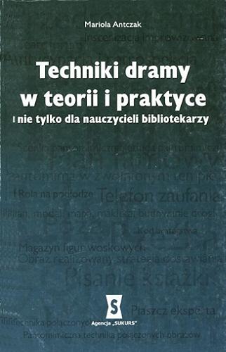 Okładka książki Techniki dramy w teorii i praktyce : nie tylko dla nauczycieli bibliotekarzy / Mariola Antczak.