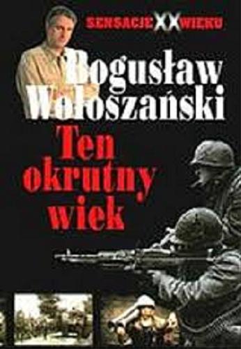 Okładka książki Ten okrutny wiek / cz. 1 / Bogusław Wołoszański.