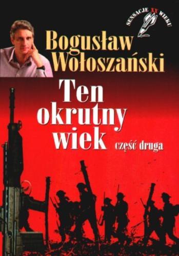 Okładka książki Ten okrutny wiek. cz. 2 / Bogusław Wołoszański.