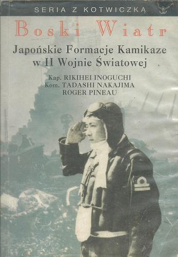 Okładka książki Boski Wiatr : japońskie formacje kamikaze w II wojnie światowej / Rikihei Inoguchi ; Tadashi Nakajima ; Roger Pineau ; tł. Katarzyna Kasterka.