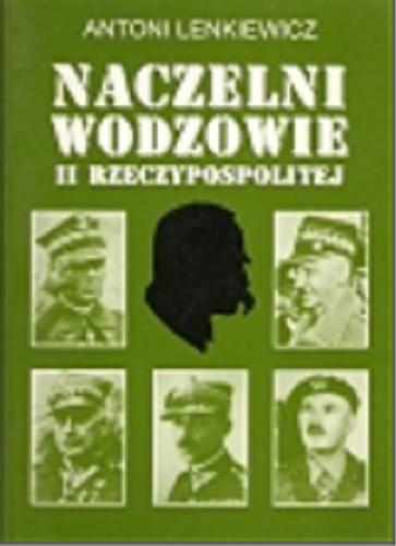 Okładka książki Naczelni wodzowie II [Drugiej] Rzeczypospolitej / Antoni Lenkiewicz.