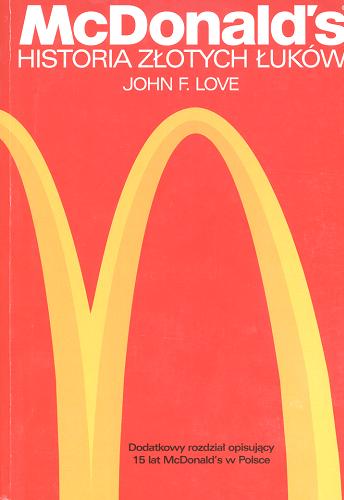 Okładka książki McDonald`s : historia Złotych Łuków / John F. Love ; [tł. z ang. Agnieszka Grzybek, Anna Masłoń, Tomasz Śpiewak].