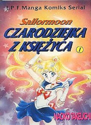 Okładka książki Czarodziejka z Księżyca. T. 1 / Naoko Takeuchi ; [tłumaczenie z angielskiego Shin Yasuda, Eligia Bańkowska].