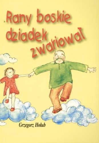 Okładka książki Rany boskie, dziadek zwariował! / Grzegorz Hołub ; ilustr. Anna Styrańczak.