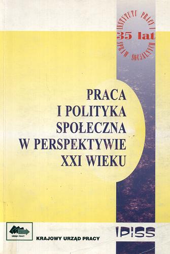 Okładka książki Praca i polityka społeczna w perspektywie XXI wieku / Instytut Pracy i Spraw Socjalnych.