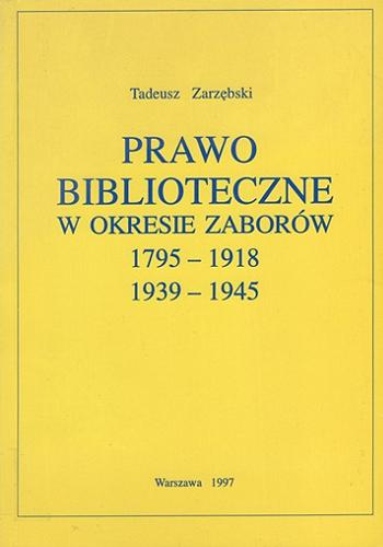 Okładka książki Prawo biblioteczne w okresie zaborów : 1795-1918, 1939-1945 / Tadeusz Zarzębski.