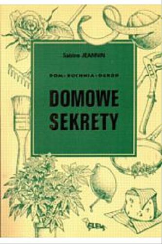 Okładka książki Domowe sekrety czyli 735 porad ułatwiających życie / Sabine Jeannin ; il. Joel Bordier; tł. Magdalena Bem.