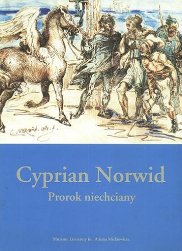 Okładka książki Cyprian Norwid : prorok niechciany / Muzeum Literatury im. Adama Mickiewicza w Warszawie.