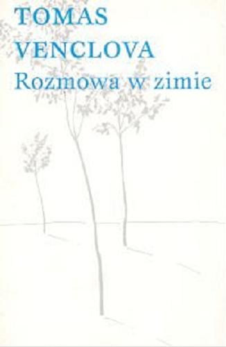 Okładka książki Rozmowa w zimie / Tomas Venclova ; opracowanie: Stanisław Barańczak ; przedmowa: Josif Brodski.
