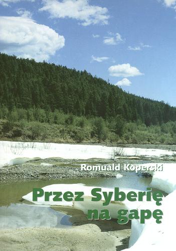 Okładka książki Przez Syberię na gapę / Romuald Koperski.