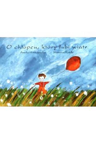 Okładka książki O chłopcu, który lubi wiatr / tekst Marzena Rotelle ; ilustracje Amelia Haniszewska.