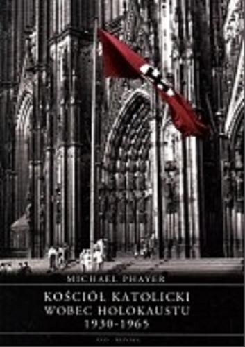Okładka książki Kościół katolicki wobec Holokaustu 1930-1965 / Michael Phayer ; przekład Jacek Lang.