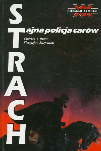 Okładka książki Strach : tajna policja carów / Charles A Ruud ; tł. Michał Przeczek.
