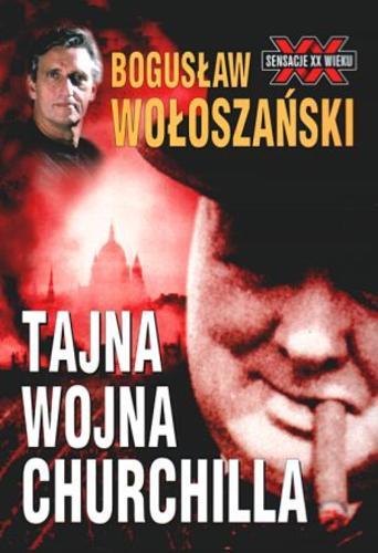 Okładka książki Tajna wojna Churchilla / Bogusław Wołoszański.
