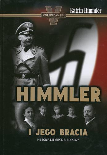 Okładka książki Himmler i jego bracia :historia niemieckiej rodziny / Katrin Himmler ; posł. Michael Wildt ; tł. Wojciech Łygaś.