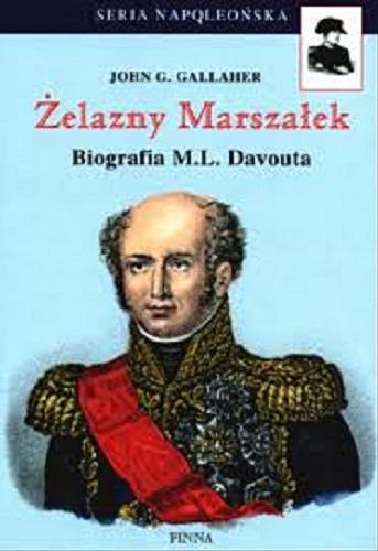 Okładka książki Żelazny Marszałek : biografia Ludwika M. Davouta / John G Gallaher ; tł. Wojciech Chrzanowski.
