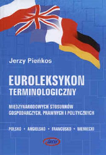 Okładka książki Euroleksykon terminlogiczny międzynarodowych stosunków gospodarczych, prawnych i politycznych: polsko- angielsko- francusko- niemiecki / Jerzy Pieńkos.