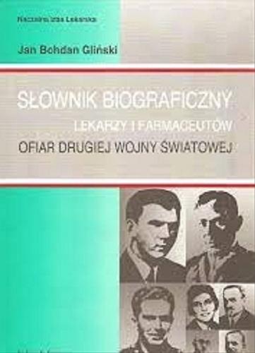 Okładka książki Słownik biograficzny lekarzy i farmaceutów - ofiar drugiej wojny światowej. T. 4 / Jan Bohdan Gliński.