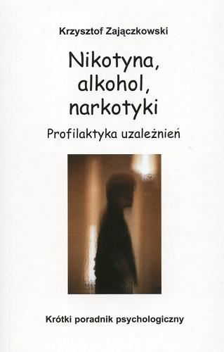 Okładka książki Nikotyna, alkohol, narkotyki : profilaktyka uzależnień : krótki poradnik psychologiczny / Krzysztof Zajączkowski.