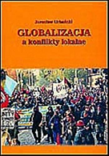 Okładka książki Globalizacja a konflikty lokalne / Jarosław Urbański.