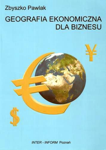 Okładka książki Geografia ekonomiczna dla biznesu / Zbyszko Pawlak.
