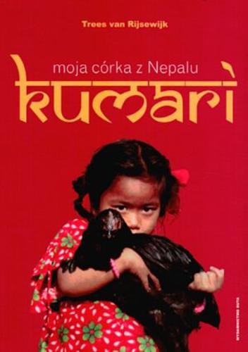 Okładka książki Kumari :moja córka z Nepalu / Trees van Rijsewijk ; tł. Małgorzata Zdzienicka.