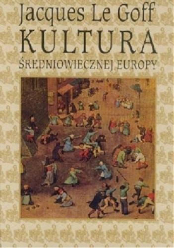 Okładka książki Kultura średniowiecznej Europy / Jacques Le Goff ; przekł. Hanna Szumańska-Grossowa.