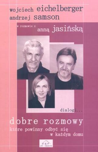 Okładka książki Dobre rozmowy, które powinny odbyć się w każdym domu / Wojciech Eichelberger ; Andrzej Samson ; Anna Jasińska.