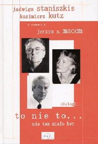 Okładka książki To nie to... : nie tak miało być / Jadwiga Staniszkis ; Kazimierz Kutz ; Jerzy Sławomir Mac.