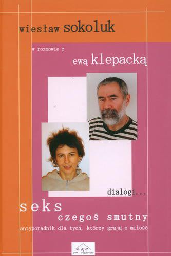 Okładka książki Seks czegoś smutny :antyporadnik dla tych, którzy grają o miłość / Wiesław Sokoluk ; Ewa Klepacka.