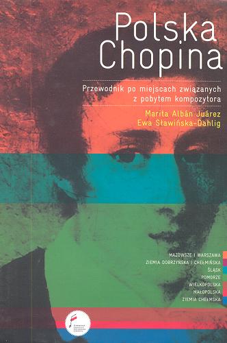 Okładka książki Polska Chopina : przewodnik po miejscach związanych z pobytem kompozytora / Marita Albán Juárez, Ewa Sławińska-Dahlig.