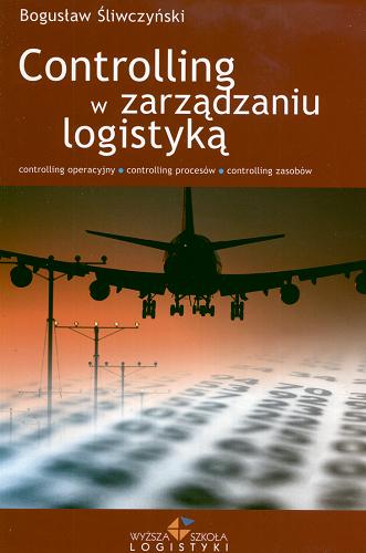 Okładka książki Controlling w zarządzaniu logistyką : controlling operacyjny, controlling procesów, controlling zasobów / Bogusław Śliwczyński.
