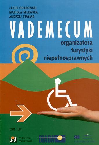Okładka książki Vademecum organizatora turystyki niepełnosprawnych / Jakub Grabowski, Mariola Milewska, Andrzej Stasiak.