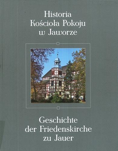 Okładka książki Historia Kościoła Pokoju w Jaworze = Geschichte der Friedenskirche zu Jauer / Sobiesław Nowotny ; [zdjęcia Bożena Pytel].