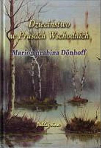 Okładka książki Dzieciństwo w Prusach Wschodnich /  Marion Dönhoff ; tł. Aga Paszkot-Zgaga.