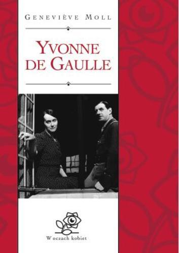 Okładka książki Yvonne de Gaulle / Genevi?ve Moll ; przeł. Magda Kamińska-Maurugeon.